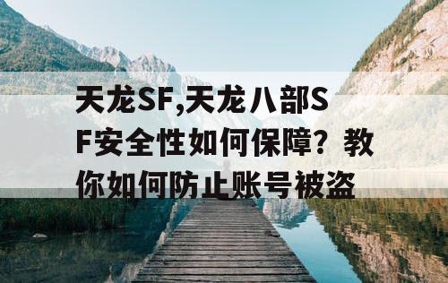 天龙SF,天龙八部SF安全性如何保障？教你如何防止账号被盗