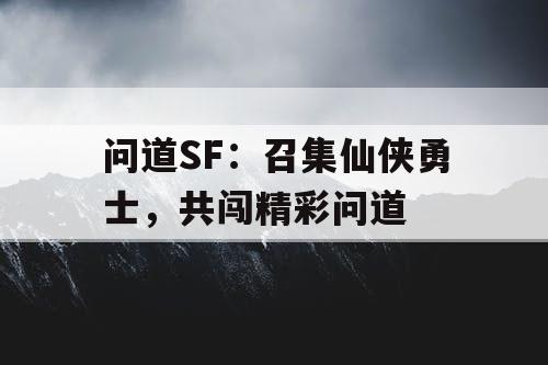 问道SF：召集仙侠勇士，共闯精彩问道