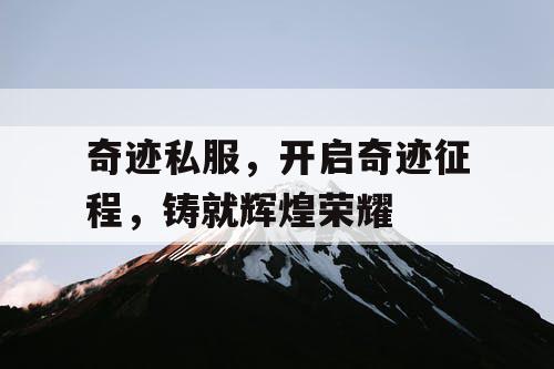 奇迹私服,开启奇迹征程,铸就辉煌荣耀 奇迹私服,开启奇迹征程,铸就辉煌荣耀