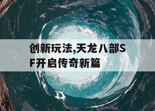 创新玩法,天龙八部SF开启传奇新篇