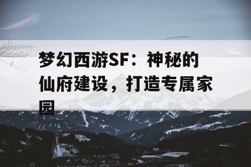 梦幻西游SF：神秘的仙府建设，打造专属家园