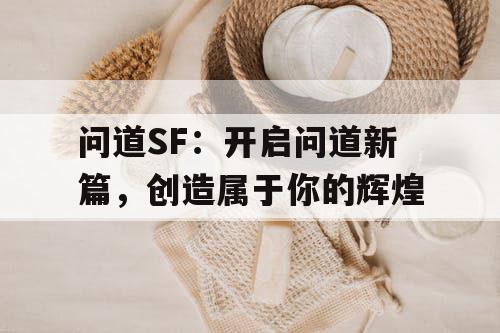问道SF:开启问道新篇,创造属于你的辉煌 问道SF:开启问道新篇,创造属于你的辉煌