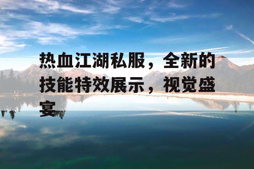 热血江湖私服，全新的技能特效展示，视觉盛宴