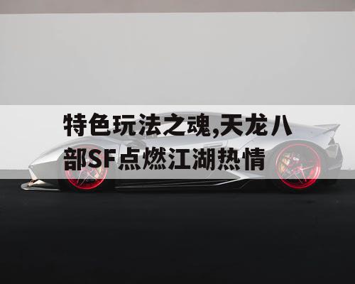 特色玩法之魂,天龙八部SF点燃江湖热情