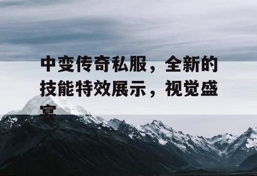 中变传奇私服，全新的技能特效展示，视觉盛宴