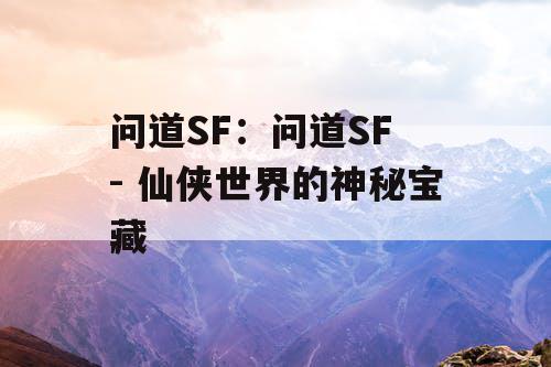 问道SF：问道SF - 仙侠世界的神秘宝藏
