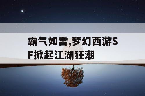 霸气如雷,梦幻西游SF掀起江湖狂潮