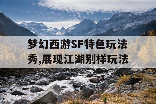 梦幻西游SF特色玩法秀,展现江湖别样玩法
