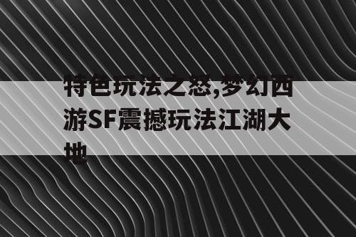 特色玩法之怒,梦幻西游SF震撼玩法江湖大地