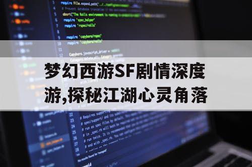 梦幻西游SF剧情深度游,探秘江湖心灵角落