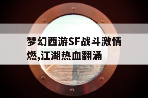梦幻西游SF战斗激情燃,江湖热血翻涌