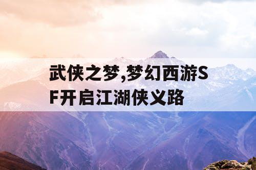 武侠之梦,梦幻西游SF开启江湖侠义路