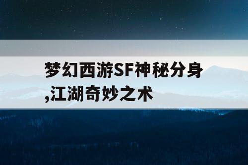 梦幻西游SF神秘分身,江湖奇妙之术