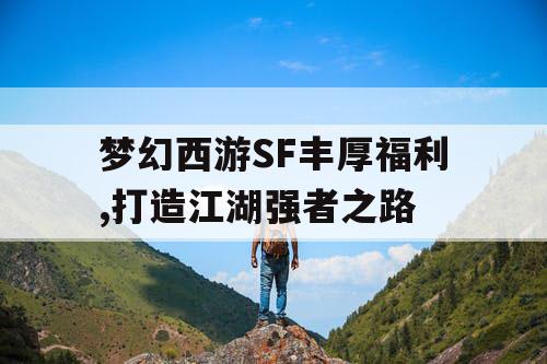 梦幻西游SF丰厚福利,打造江湖强者之路