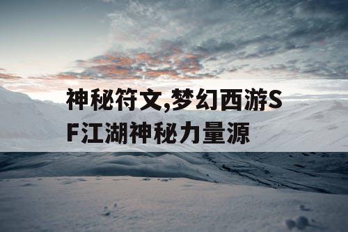 神秘符文,梦幻西游SF江湖神秘力量源