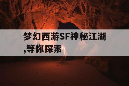 梦幻西游SF神秘江湖,等你探索 梦幻西游SF神秘江湖,等你探索