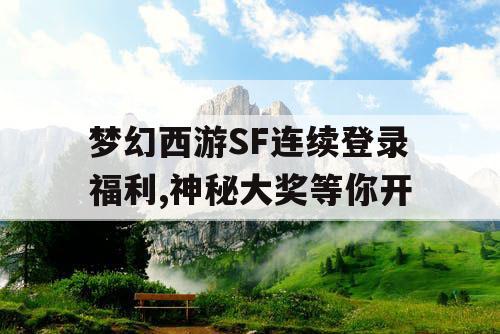 梦幻西游SF连续登录福利,神秘大奖等你开