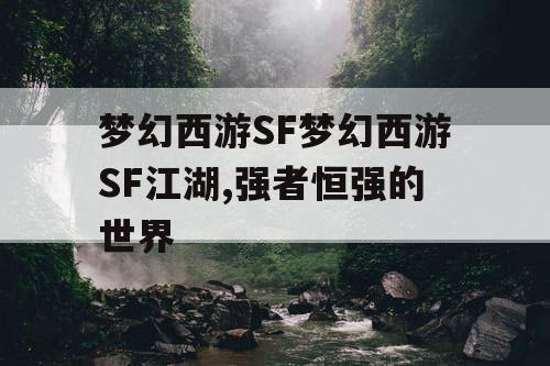 梦幻西游SF梦幻西游SF江湖,强者恒强的世界 梦幻西游SF梦幻西游SF江湖,强者恒强的世界