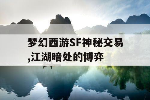梦幻西游SF神秘交易,江湖暗处的博弈