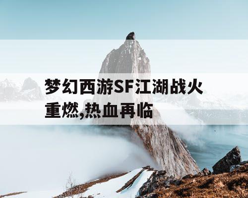 梦幻西游SF江湖战火重燃,热血再临