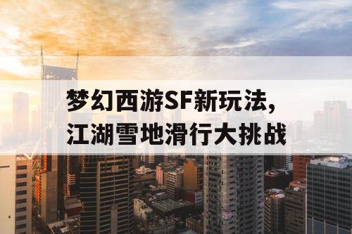 梦幻西游SF新玩法,江湖雪地滑行大挑战