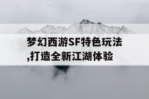 梦幻西游SF特色玩法,打造全新江湖体验
