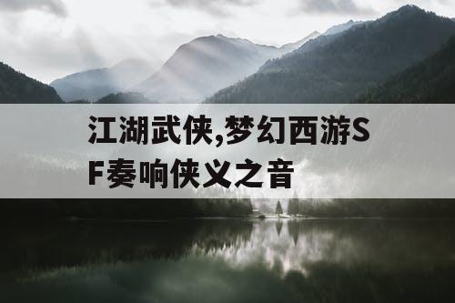 江湖武侠,梦幻西游SF奏响侠义之音