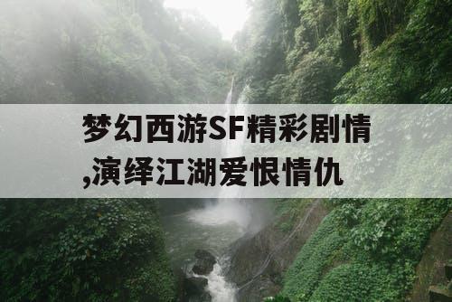 梦幻西游SF精彩剧情,演绎江湖爱恨情仇