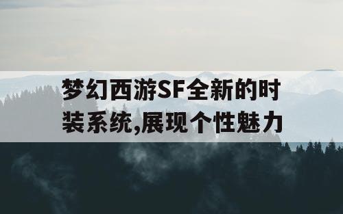 梦幻西游SF全新的时装系统,展现个性魅力 梦幻西游SF全新的时装系统,展现个性魅力
