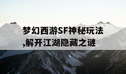 梦幻西游SF神秘玩法,解开江湖隐藏之谜