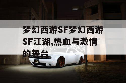 梦幻西游SF梦幻西游SF江湖,热血与激情的舞台