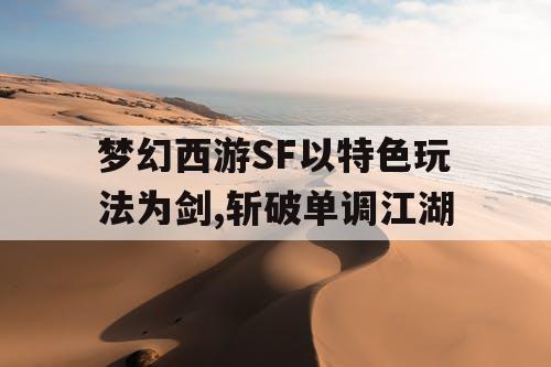 梦幻西游SF以特色玩法为剑,斩破单调江湖