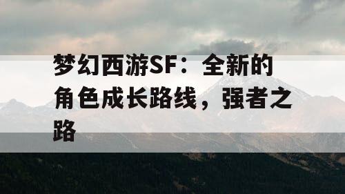 梦幻西游SF：全新的角色成长路线，强者之路