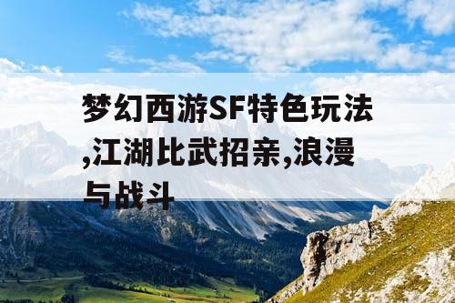 梦幻西游SF特色玩法,江湖比武招亲,浪漫与战斗