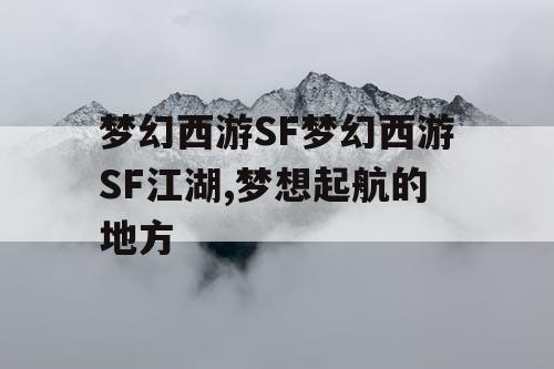 梦幻西游SF梦幻西游SF江湖,梦想起航的地方 梦幻西游SF梦幻西游SF江湖,梦想起航的地方