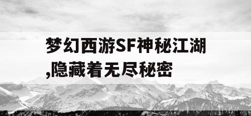 梦幻西游SF神秘江湖,隐藏着无尽秘密