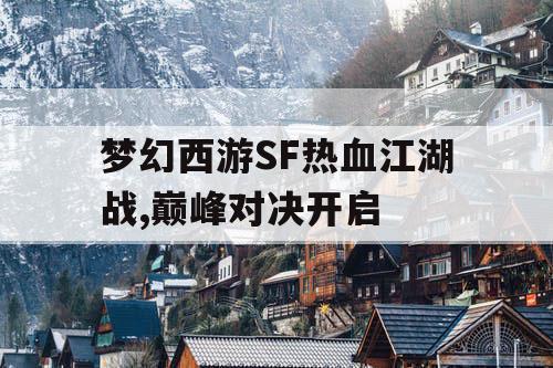 梦幻西游SF热血江湖战,巅峰对决开启