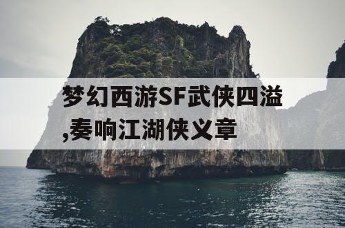 梦幻西游SF武侠四溢,奏响江湖侠义章