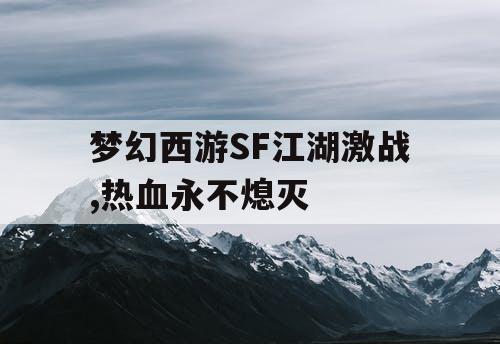梦幻西游SF江湖激战,热血永不熄灭
