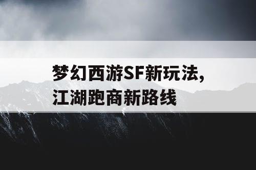梦幻西游SF新玩法,江湖跑商新路线