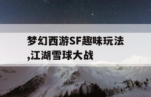 梦幻西游SF趣味玩法,江湖雪球大战