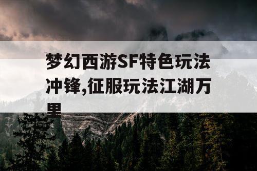 梦幻西游SF特色玩法冲锋,征服玩法江湖万里