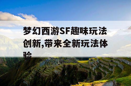 梦幻西游SF趣味玩法创新,带来全新玩法体验