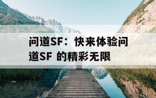 问道SF：快来体验问道SF 的精彩无限
