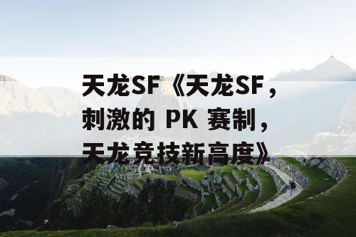 天龙SF《天龙SF，刺激的 PK 赛制，天龙竞技新高度》
