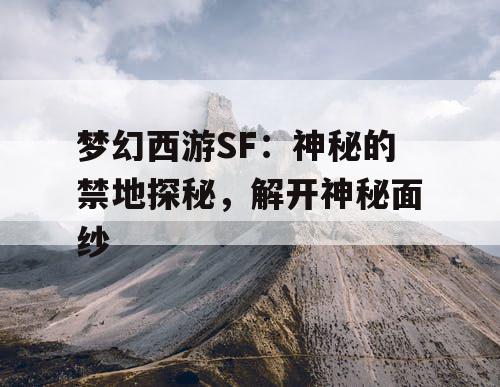 梦幻西游SF：神秘的禁地探秘，解开神秘面纱