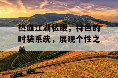 热血江湖私服,特色的时装系统,展现个性之美 热血江湖私服,特色的时装系统,展现个性之美