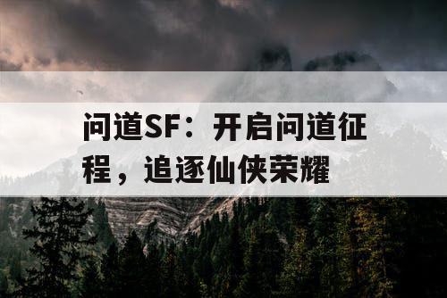 问道SF：开启问道征程，追逐仙侠荣耀