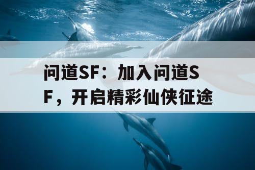 问道SF：加入问道SF，开启精彩仙侠征途