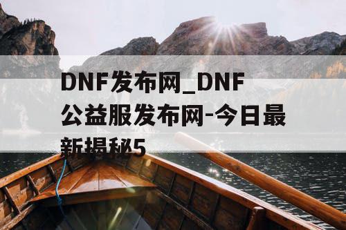 DNF发布网_DNF公益服发布网-今日最新揭秘5